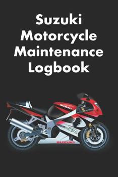 SUZUKI MOTORCYCLE MAINTENANCE LOGBOOK: LOGBOOK FOR SUZUKI MOTORCYCLE OWNERS TO KEEP UP WITH MAINTENANCE AND MOTORCYCLE CHECKS - GIFT FOR MOTORCYCLE OWNERS