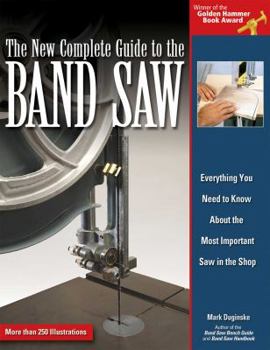 Paperback The New Complete Guide to the Band Saw: Everything You Need to Know about the Most Important Saw in the Shop Book