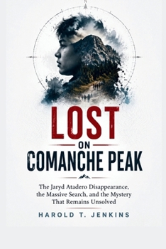 Lost on Comanche Peak: The Jaryd Atadero Disappearance, the Massive Search, and the Mystery That Remains Unsolved
