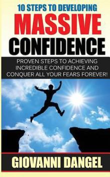 Paperback 10 Steps To Developing Massive Confidence: Proven Steps To Achieving Incredible Confidence And Conquer All Your Fears Forever! Book