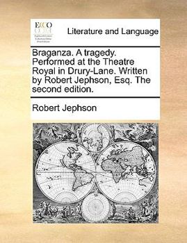 Paperback Braganza. a Tragedy. Performed at the Theatre Royal in Drury-Lane. Written by Robert Jephson, Esq. the Second Edition. Book