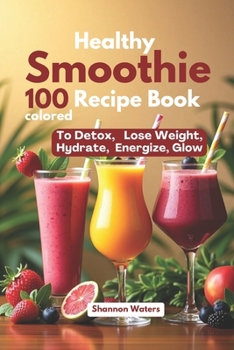 Paperback Healthy Smoothie Recipe Book: Delicious and Refreshing Detox Drinks to Cleanse, Lose Weight, Energize, and Glow. Book