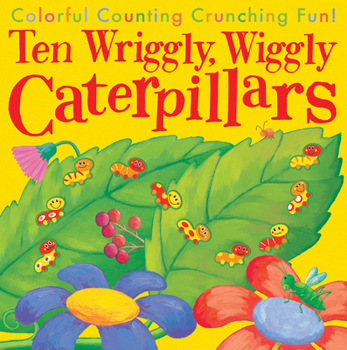 Paperback Ten Wriggly, Wiggly Caterpillars: Colorful Counting Crunching Fun! Book