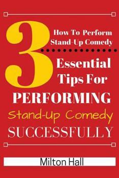 Paperback How To Perform Stand-Up Comedy Successfully: 3 Essential Tips For Performing Stand-Up Comedy Successfully Book