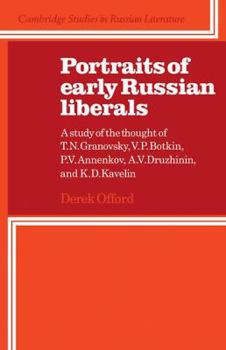 Portraits of Early Russian Liberals: A Study of the Thought of T. N. Granovsky, V. P. Botkin, P. V. Annenkov, A. V. Druzhinin, and K. D. Kavelin - Book  of the Cambridge Studies in Russian Literature
