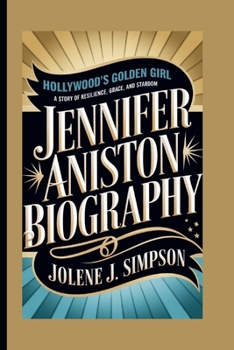 Paperback Jennifer Aniston Biography: Hollywood's Golden Girl - A Story of Resilience, Grace, and Stardom Book