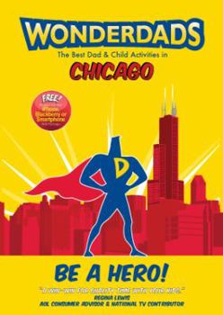 Paperback Wonderdads Chicago: The Best Dad/Child Activities, Restaurants, Sporting Events & Unique Adventures for Chicago Dads Book