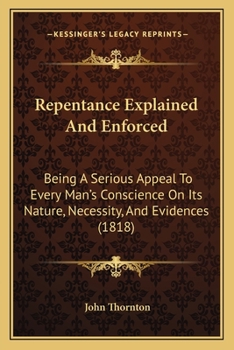 Paperback Repentance Explained And Enforced: Being A Serious Appeal To Every Man's Conscience On Its Nature, Necessity, And Evidences (1818) Book