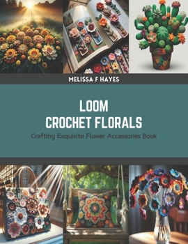 Paperback Loom Crochet Florals: Crafting Exquisite Flower Accessories Book