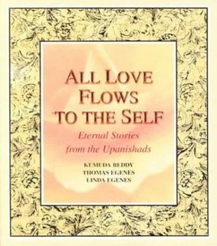 Hardcover All Love Flows to the Self: Eternal Stories from the Upanishads Book