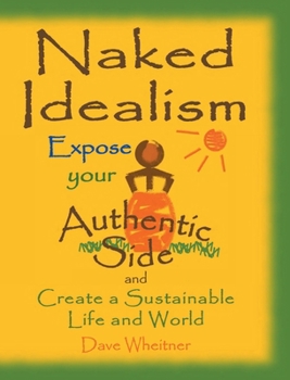 Hardcover Naked Idealism: Expose Your Authentic Side and Create a Sustainable Life and World Book
