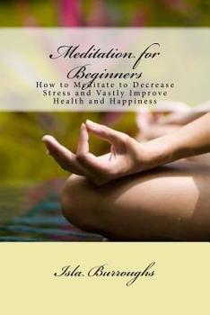 Paperback Meditation for Beginners: How to Meditate to Decrease Stress and Vastly Improve Health and Happiness Book