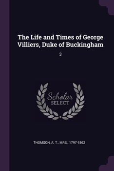 Paperback The Life and Times of George Villiers, Duke of Buckingham: 3 Book
