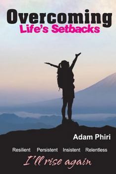 Paperback Overcoming Life's Setbacks: Resilient, Relentless, Insistent and Persistent Book
