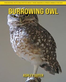 Paperback Burrowing Owl: Fascinating Facts and Photos about These Amazing & Unique Animals for Kids Book