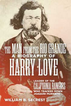 Paperback The Man from the Rio Grande: A Biography of Harry Love, Leader of the California Rangers Who Tracked Down Joaquin Murrieta Book