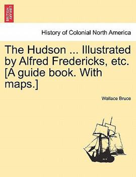 Paperback The Hudson ... Illustrated by Alfred Fredericks, Etc. [A Guide Book. with Maps.] Book