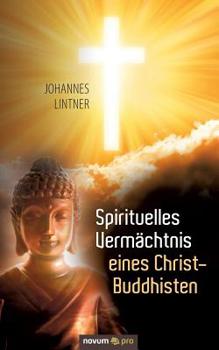 Paperback Spirituelles Verm?chtnis eines Christ-Buddhisten: Eine Reise durch die reichen Erfahrungen der Lebensjahre des Johannes Lintner [German] Book