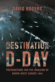 Paperback Destination D-Day: Preparations for the Invasion of North-West Europe 1944 Book