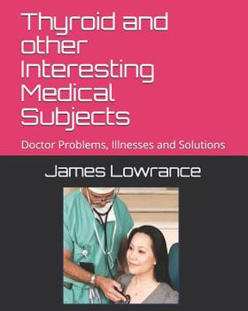 Paperback Thyroid and other Interesting Medical Subjects: Doctor Problems, Illnesses and Solutions Book