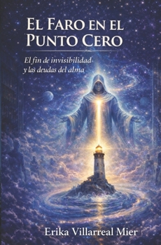 El Faro en el Punto Cero: El Fin de la Invisibilidad y las Deudas del Alma (Spanish Edition)