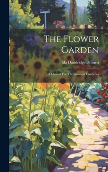 Hardcover The Flower Garden: A Manual For The Amateur Gardener Book