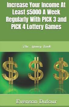Paperback Increase Your Income at Least $5000 a Week Regularly with Pick 3 and Pick 4 Lottery Games: The Money Book