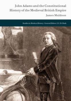 Hardcover John Adams and the Constitutional History of the Medieval British Empire Book