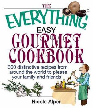Paperback The Everything Easy Gourmet Cookbook: Over 250 Distinctive Recipes from Arounf the World to Please Your Family and Friends Book
