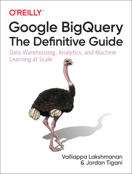 Paperback Google Bigquery: The Definitive Guide: Data Warehousing, Analytics, and Machine Learning at Scale Book