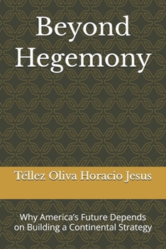 Beyond Hegemony: Why America’s Future Depends on Building a Continental Strategy