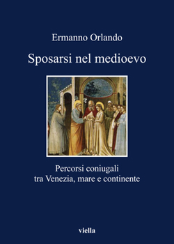Paperback Sposarsi Nel Medioevo: Percorsi Coniugali Tra Venezia, Mare E Continente [Italian] Book