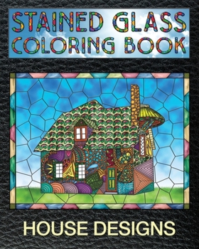 House Designs Stained Glass Coloring Book : 30 Stain Glass Windows to Test Your Coloring and Shading Skills