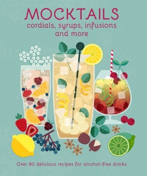 Hardcover Mocktails, Cordials, Syrups, Infusions and More: Over 80 Delicious Recipes for Alcohol-Free Drinks Book