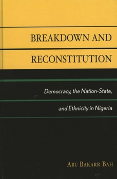 Hardcover Breakdown and Reconstitution: Democracy, The Nation-State, and Ethnicity in Nigeria Book