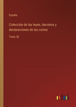 Paperback Colección de las leyes, decretos y declaraciones de las cortes: Tomo 30 [Spanish] Book