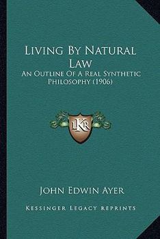 Living By Natural Law: An Outline Of A Real Synthetic Philosophy