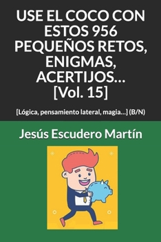 Paperback USE EL COCO CON ESTOS 956 PEQUEÑOS RETOS, ENIGMAS, ACERTIJOS... [Vol. 15]: [Lógica, pensamiento lateral, magia...] (B/N) [Spanish] Book