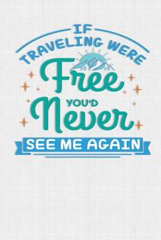 Paperback If Traveling Were Free You'd Never See Me Again: Keep track of travel adventures with - What if Something Happens Info, Itinerary, Airline Info, Photo Book