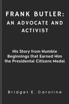 Frank Butler: An Advocate and Activist: His Story from Humble Beginnings that Earned Him the Presidential Citizens Medal