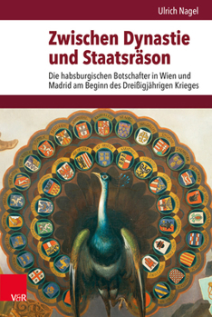 Zwischen Dynastie Und Staatsrason: Die Habsburgischen Botschafter in Wien Und Madrid Am Beginn Des Dreissigjahrigen Krieges (Veroffentlichungen Des ... Fur Europaische Geschichte)