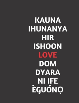 Love in Different Nigerian Languages Blank Lines Notebook/Journal: Hausa, Igbo, Yoruba, Mwaghavul, Pyem, Bura, English, Tiv, Urhobo