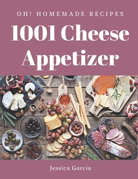 Paperback Oh! 1001 Homemade Cheese Appetizer Recipes: The Homemade Cheese Appetizer Cookbook for All Things Sweet and Wonderful! Book