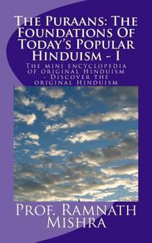 The Puraans: The Foundations Of Today?s Popular Hinduism - I: The mini encyclopedia of original Hinduism - Discover the original Hinduism