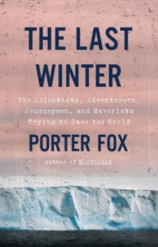 Hardcover The Last Winter: The Scientists, Adventurers, Journeymen, and Mavericks Trying to Save the World Book
