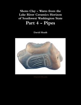Paperback Shoto Clay - Wares from the Lake River Ceramics Horizon of Southwest Washington State, Part 4 - Pipes Book