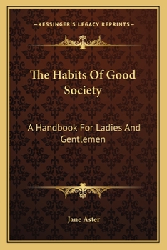 The Habits of Good Society: A Handbook for Ladies and Gentlemen ... the Whole Interspersed With Humorous Illustrations of Social Predicaments ..
