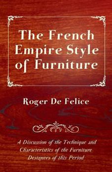 Paperback The French Empire Style of Furniture - A Discussion of the Technique and Characteristics of the Furniture Designers of This Period Book
