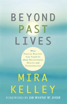 Paperback Beyond Past Lives: What Parallel Realities Can Teach Us about Relationships, Healing and Transformation Book