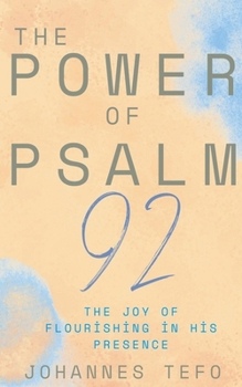 The Power Of Psalm 92: The Joy Of Flourishing In His Presence (The Power of Psalms)